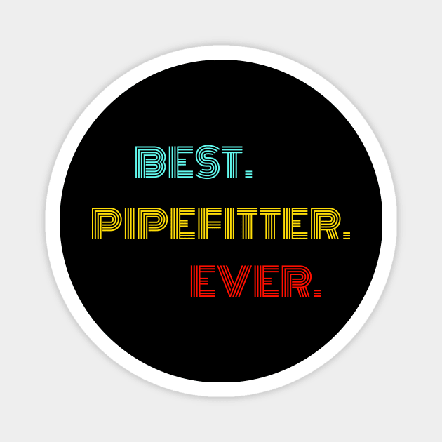 Best Pipefitter Ever - Nice Birthday Gift Idea Magnet by Szokebobi